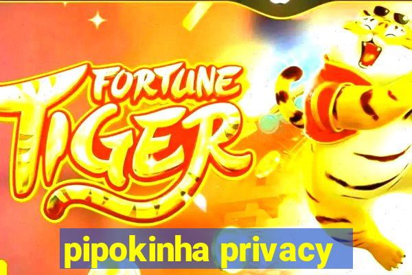 pipokinha privacy